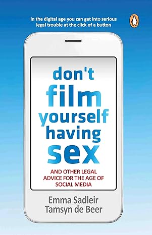 Don't Film Yourself Having Sex: And other legal advice for the age of social media byEmma Sadleir