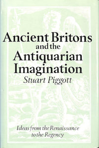 Ancient Britons and the Antiquarian Imagination by Stuart Piggott (Author)