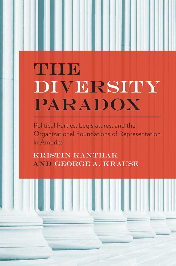 The Diversity Paradox: Political Parties, Legislatures, and the Organizational Foundations of Representation in America by Kristin Kanthak (Author), George A. Krause (Author