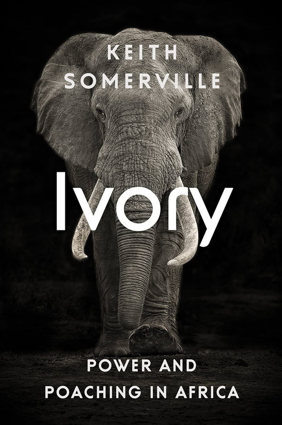 Ivory: Power and Poaching in Africa by Keith Somerville (Author)
