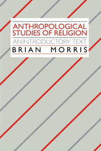 Anthropological Studies of Religion: An Introductory Text by Brian Morris (Author)