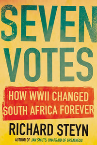 Seven Votes: How WWII Changed South Africa Forever by Richard Steyn (Author)