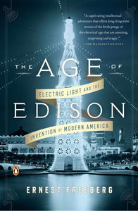 The Age of Edison: Electric Light and the Invention of Modern America by Ernest Freeberg (Author)