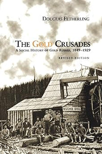 The Gold Crusades: A Social History of Gold Rushes, 1849-1929 by Douglas Fetherling (Author)