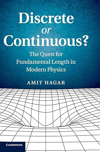 Discrete or Continuous?: The Quest for Fundamental Length in Modern Physics by Amit Hagar