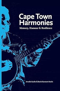 Cape Town Harmonies: Memory, Humour and Resilience by Armelle Gaulier, Denis-Constant Martin