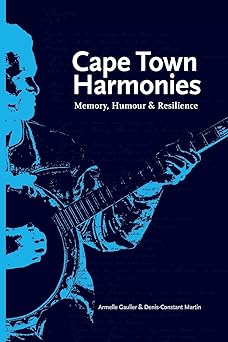 Cape Town Harmonies: Memory, Humour and Resilience by Armelle Gaulier, Denis-Constant Martin