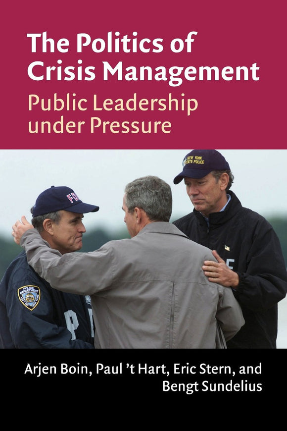 The Politics of Crisis Management: Public Leadership Under Pressure by Arjen Boin, Paul 't Hart, & 2 more