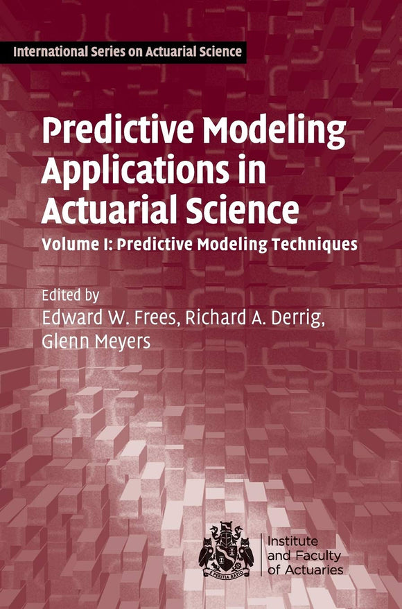 Predictive Modeling Applications in Actuarial Science: Volume 1, Predictive Modeling Techniques by Edward W. Frees (Editor), Richard A. Derrig (Editor), & 1 more