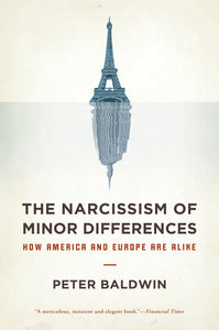 The Narcissism of Minor Differences: How America and Europe Are Alike by Peter Baldwin (Author)
