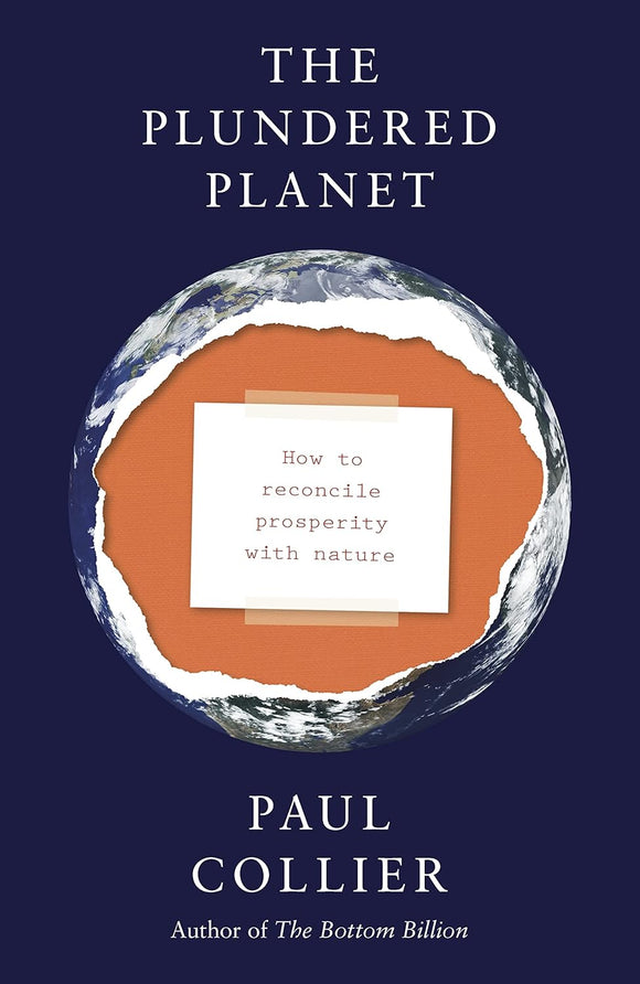 The Plundered Planet: How to Reconcile Prosperity With Nature by Paul Collier (Author)