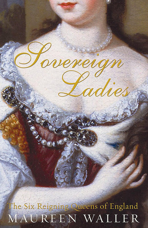 Sovereign Ladies: The Six Reigning Queens of England by Maureen Waller (Author)