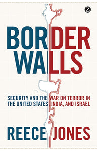 Border Walls: Security and the War on Terror in the United States, India, and Israel by Reece Jones (Author)
