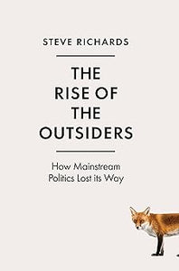 The Rise of the Outsiders: How Mainstream Politics Lost its Way by Steve Richards