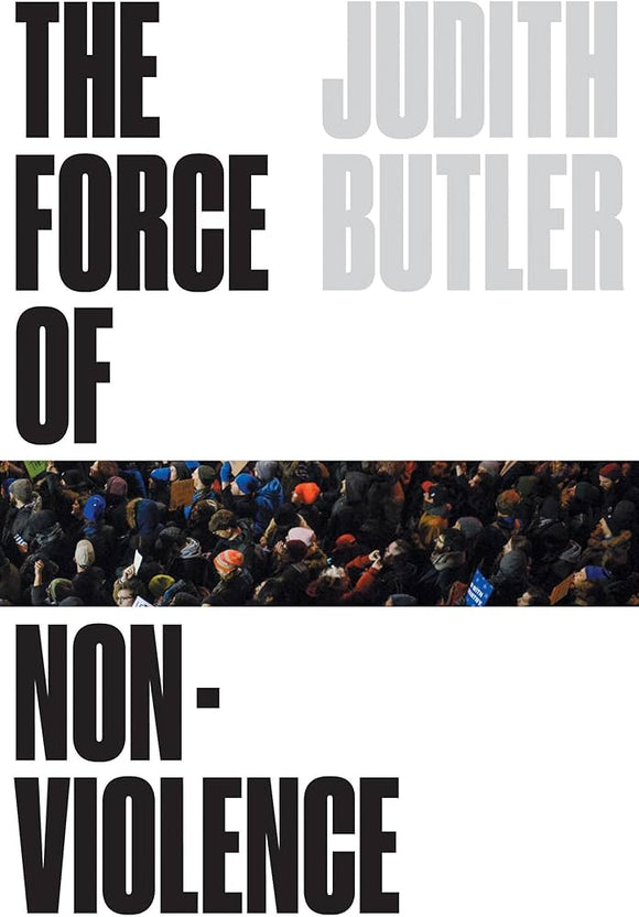 The Force of Nonviolence: An Ethico-Political Bind by Judith Butler