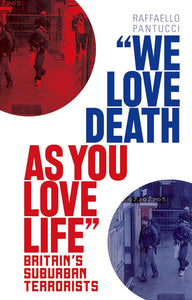 'We Love Death as You Love Life: Britain's Suburban Terrorists by Raffaello Pantucci (Author)
