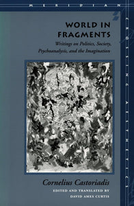 World in Fragments: Writings on Politics, Society, Psychoanalysis, and the Imagination (Meridian - Crossing Aesthetics) by Cornelius Castoriadis