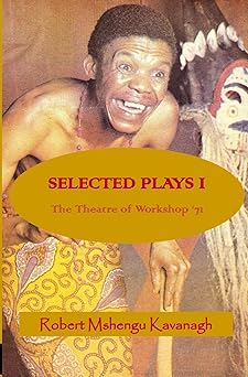 Selected Plays: The Theatre of Workshop '71 by Robert Mshengu Kavanagh (Author)