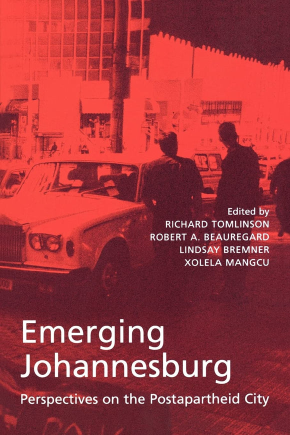Emerging Johannesburg: Perspectives on the Postapartheid City by Robert Beauregard (Editor), Xolela Mangcu (Editor), Richard Tomlinson (Editor), Lindsay Bremmer (Editor)
