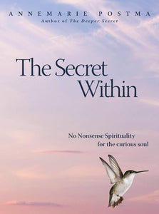 The Secret Within: No-Nonsense Spirituality for the Curious Soul by Annemarie Postma