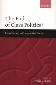 The End of Class Politics?: Class Voting in Comparative Context by Geoffrey Evans
