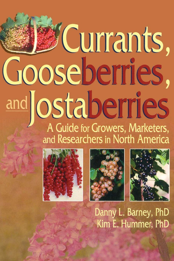 Currants, Gooseberries, and Jostaberries: A Guide for Growers, Marketers, and Researchers in North America by Danny Barney (Author), Kim Hummer (Author)