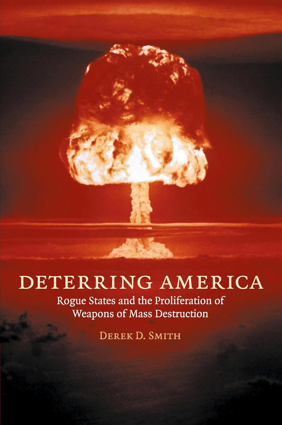 Deterring America: Rogue States and the Proliferation of Weapons of Mass Destruction by Derek D. Smith (Author)