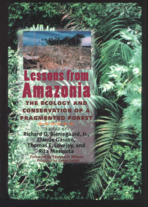 Lessons from Amazonia: The Ecology and Conservation of a Fragmented Forest by Richard Bierregaard Jr. (Editor), Claude Gascon (Editor), Thomas E. Lovejoy (Editor), Rita Mesquita (Editor)