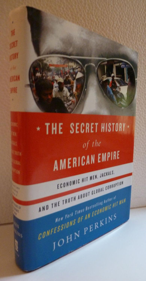 The Secret History of the American Empire: Economic Hit Men, Jackals, and the Truth about Global Corruption by John Perkins (Author)