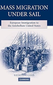 Mass Migration under Sail: European Immigration to the Antebellum United States by Raymond L. Cohn (Author)