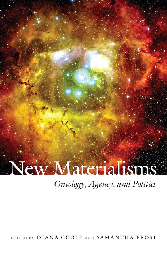 New Materialisms: Ontology, Agency, and Politics by Diana Coole (Editor), Samantha Frost (Editor)