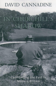 In Churchill's Shadow: Confronting the Past in Modern Britain by David Cannadine (Author)