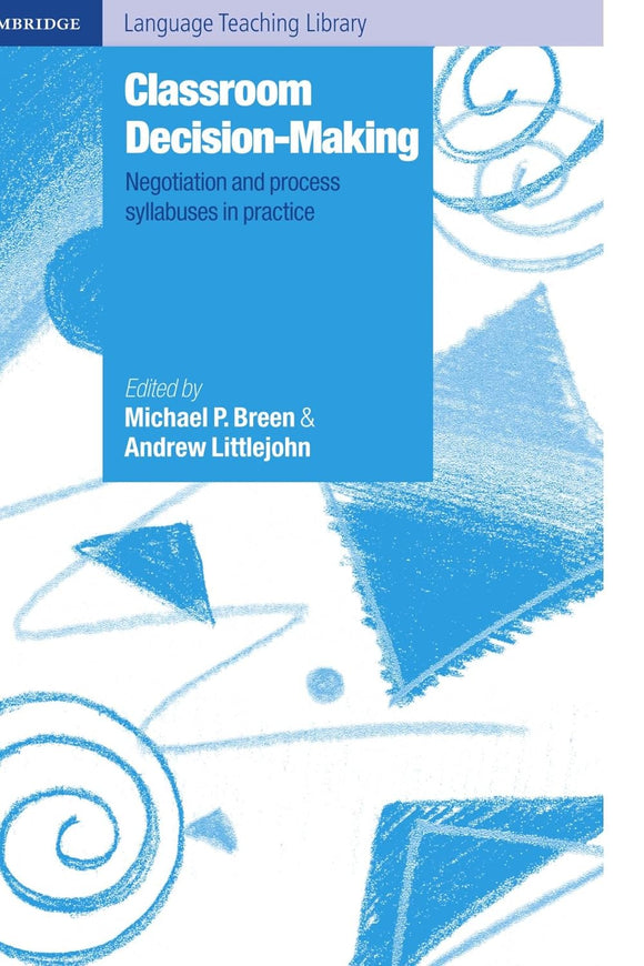 Classroom Decision Making: Negotiation and Process Syllabuses in Practice (Cambridge Language Teaching Library)by Michael P. Breen, Andrew Littlejohn