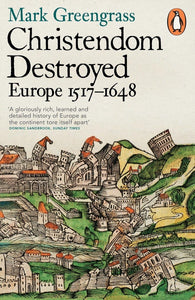 Christendom Destroyed: Europe 1517-1648 by Mark Greengrass (Author)