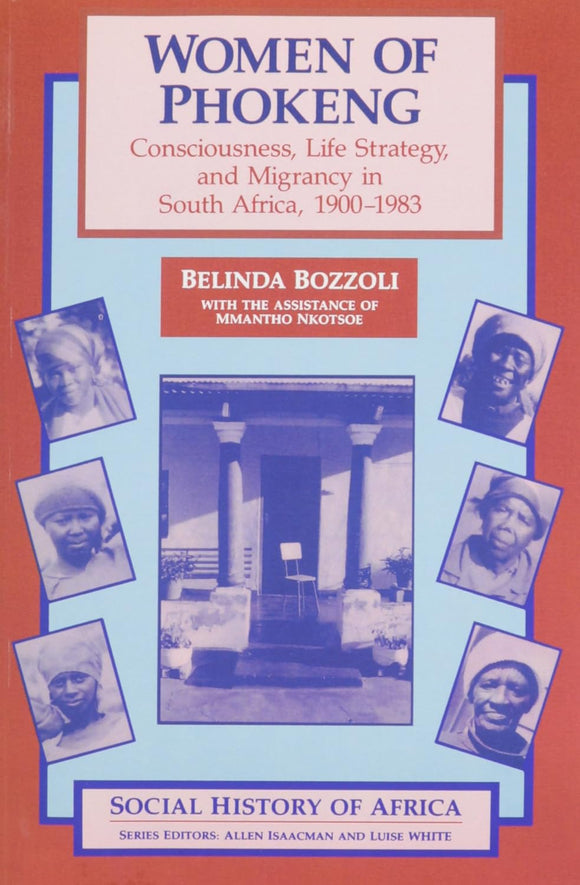 Women of Phokeng: Consciousness, Life Strategy, and Migrancy in South Africa, 1900-1983 by Belinda Bozzoli (Author), Mmantho Nkotsoe (Author)