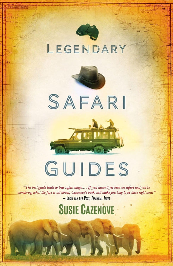 Legendary Safari Guides by Susie Cazenove