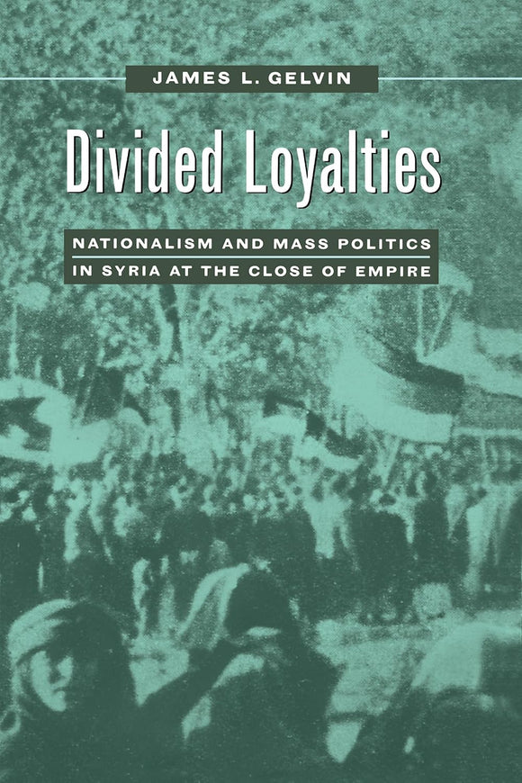 Divided Loyalties: Nationalism and Mass Politics in Syria at the Close of Empire by James L. L. Gelvin (Author)