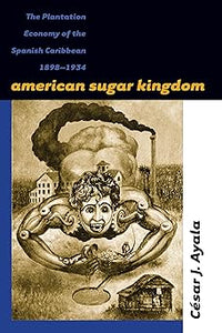 American Sugar Kingdom: The Plantation Economy of the Spanish Caribbean, 1898-1934 by Cesar J. Ayala (Author)