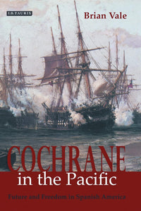 Cochrane in the Pacific: Fortune and Freedom in Spanish America by Brian Vale (Author)