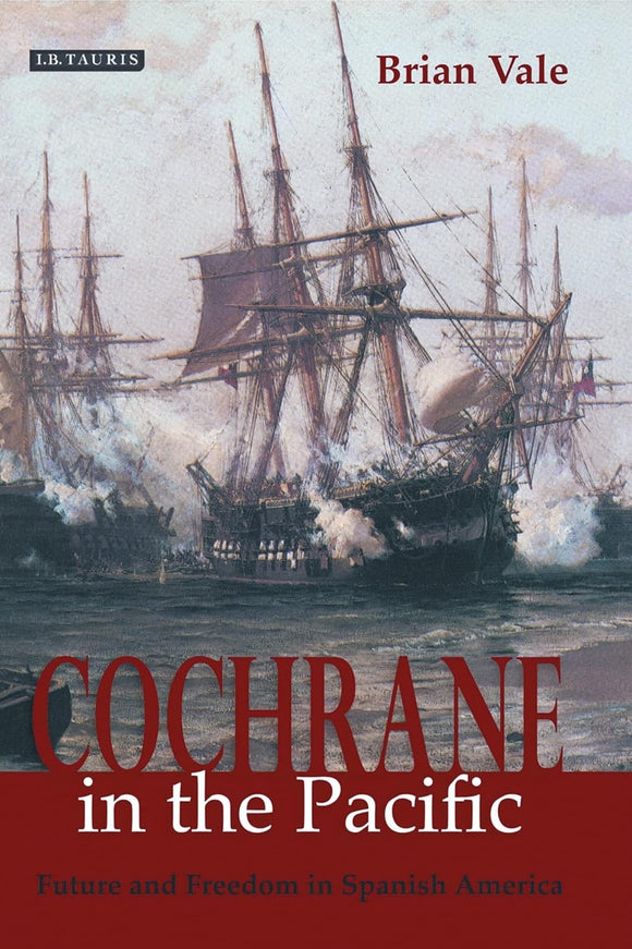 Cochrane in the Pacific: Fortune and Freedom in Spanish America by Brian Vale (Author)