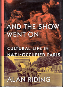 And the Show Went On: Cultural Life in Nazi-Occupied Paris by Alan Riding (Author)