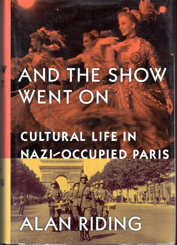 And the Show Went On: Cultural Life in Nazi-Occupied Paris by Alan Riding (Author)