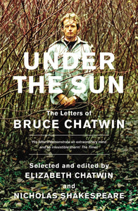 Under the Sun: The Letters of Bruce Chatwin by Bruce Chatwin (Author)