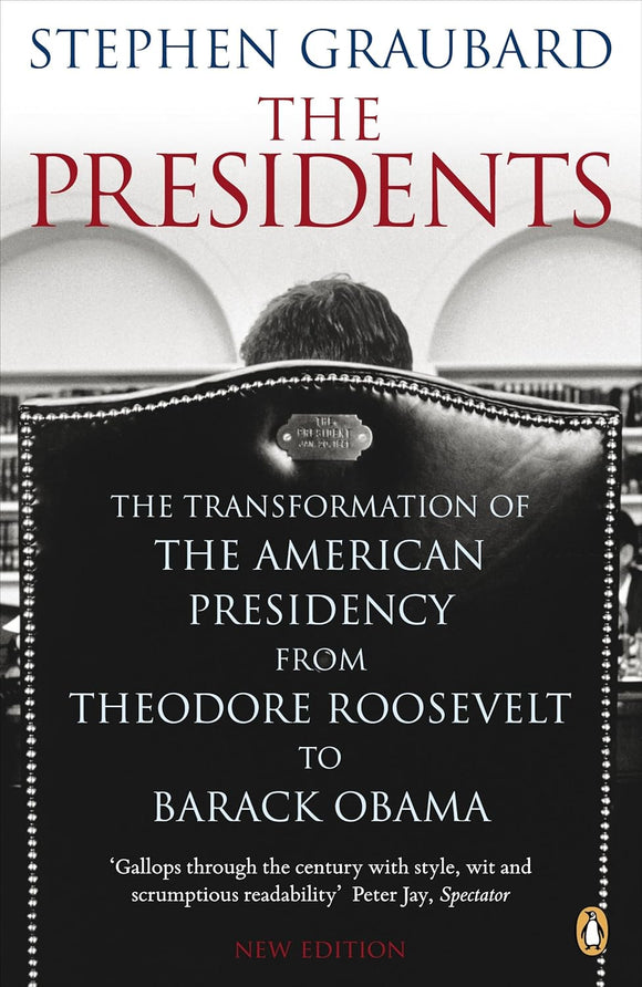 The Presidents: The Transformation of the American Presidency from Theodore Roosevelt to Barack by Stephen Graubard (Author)
