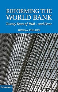 Reforming the World Bank: Twenty Years of Trial - and Error by David A. Phillips
