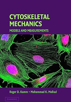 Cytoskeletal Mechanics: Models and Measurements in Cell Mechanics (Cambridge Texts in Biomedical Engineering) 1st Edition by Mohammad R. K. Mofrad (Editor), Roger Kamm