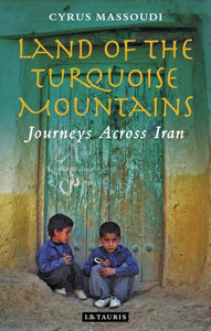 Land of the Turquoise Mountains: Journeys Across Iran by Cyrus Massoudi (Author)