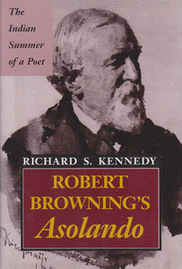 Robert Browning's Asolando: The Indian Summer of a Poet (Volume 1) by Richard S. Kennedy (Author)