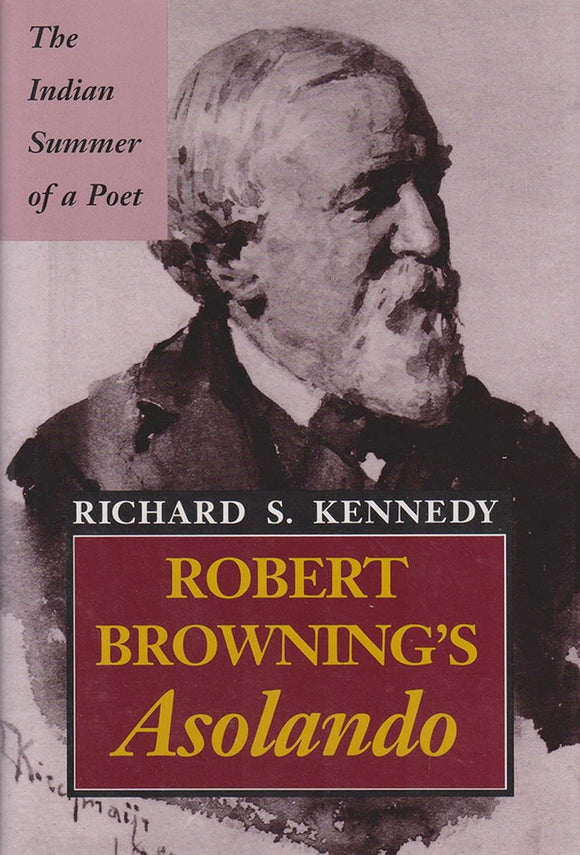 Robert Browning's Asolando: The Indian Summer of a Poet (Volume 1) by Richard S. Kennedy (Author)