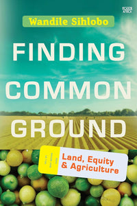 Finding Common Ground: Land, Equity and Agriculture by Wandile Sihlobo (Author)